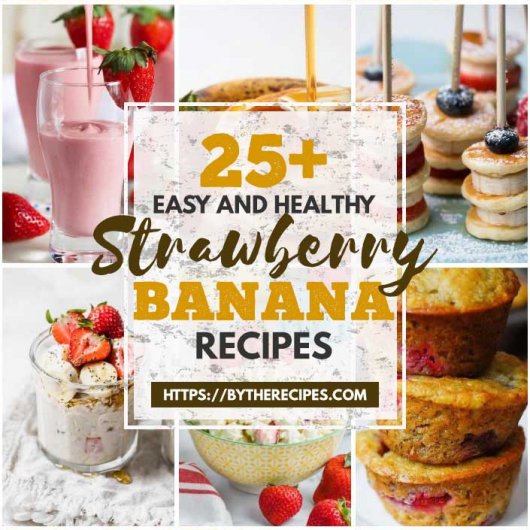 25 Easy And Healthy Strawberry Banana Recipes